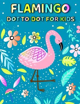 Flamingo Dot To Dot For Kids: Flamingo Connect The Dot Puzzles With Colorable Pages For Kids