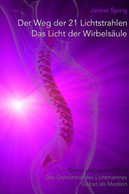 Der Weg der 21 Lichtstrahlen - Das Licht der Wirbelsäule: Dritter und vierter Band: Das Geheimnis des Lichtmantras & Gebet als Medizin
