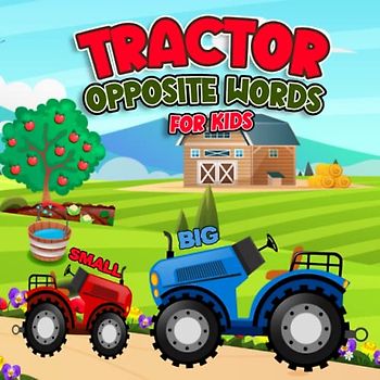 Tractor Opposite Words For Kids: A Book of Opposites for Toddlers, Preschoolers, Boys and Girls (Fun Opposite Words)