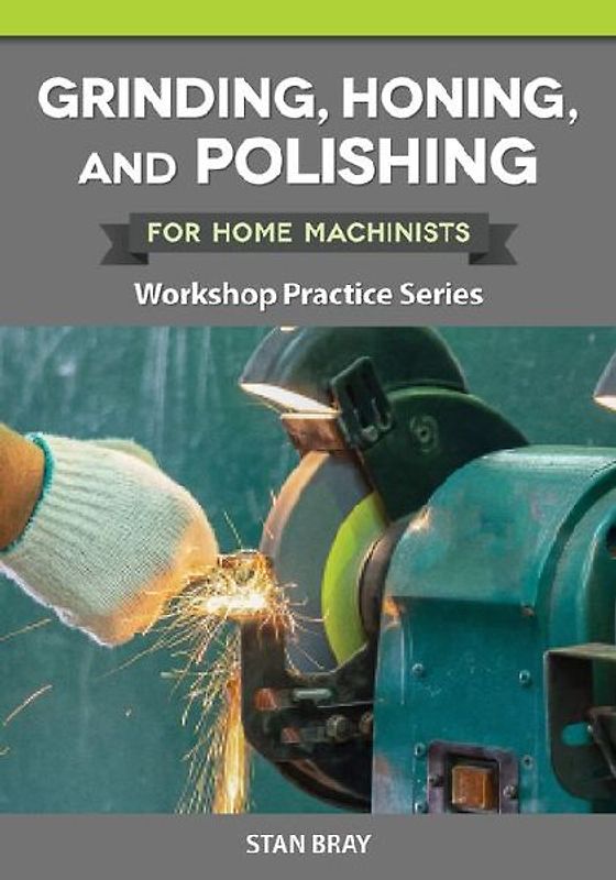 Grinding, Honing, and Polishing for Home Machinists
