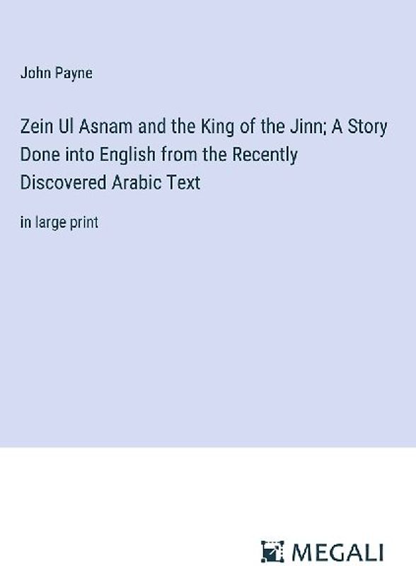 Zein Ul Asnam and the King of the Jinn; A Story Done into English from the Recently Discovered Arabic Text