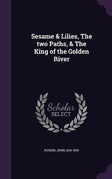 Sesame & Lilies, The two Paths, & The King of the Golden River