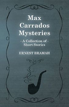 Max Carrados Mysteries (A Collection of Short Stories)