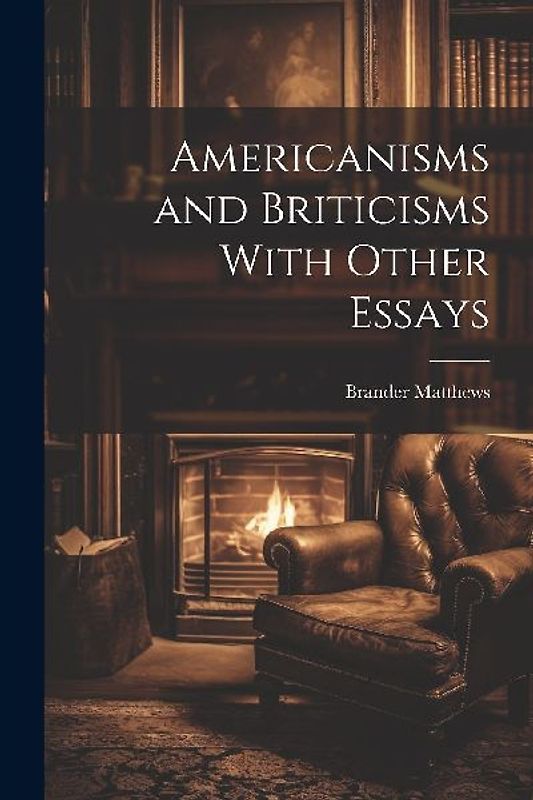 Americanisms and Briticisms With Other Essays
