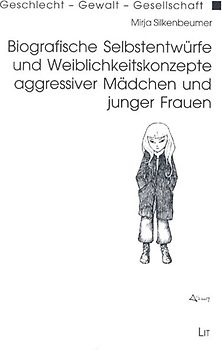 Biografische Selbstentwürfe und Weiblichkeitskonzepte aggressiver Mädchen und junger Frauen