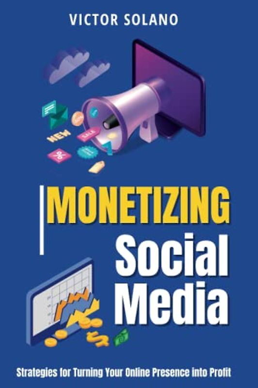 Monetizing Social Media: Strategies for Turning Your Online Presence into Profit