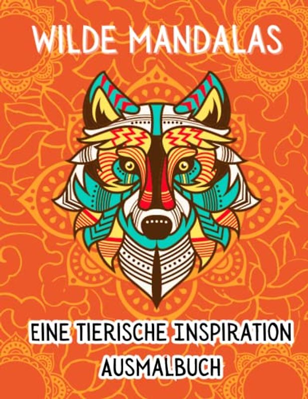 Wilde Mandalas Eine tierische Inspiration Ausmalbuch: Schwelgen Sie in der Ruhe der Natur, Begeben Sie sich auf eine fesselnde Reise voller ruhiger Designs
