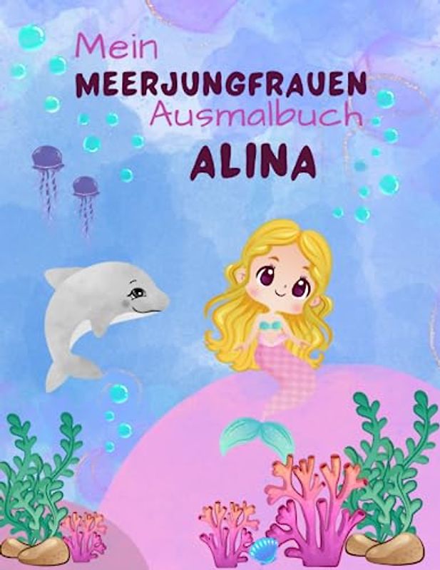 Mein Meerjungfrauen Ausmalbuch Alina für Mädchen ab 4 Jahren mit 50 süßen Motiven: Personalisiertes Geschenk Alina Zauberhaftet Unterwasserwelt zum kreativen Malen