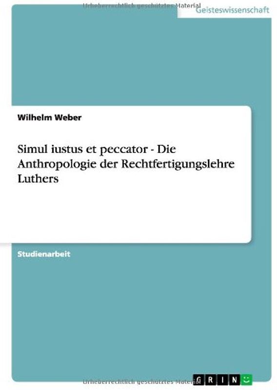 Simul iustus et peccator - Die Anthropologie der Rechtfertigungslehre Luthers - Weber, Wilhelm