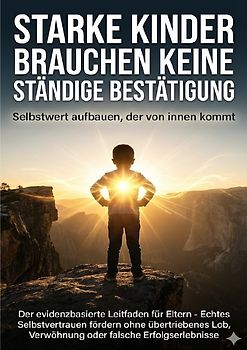 Starke Kinder brauchen keine ständige Bestätigung: Selbstwert aufbauen, der von innen kommt