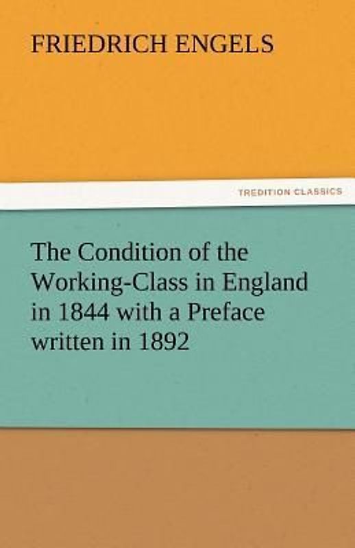 The Condition of the Working-Class in England in 1844 with a Preface written in 1892