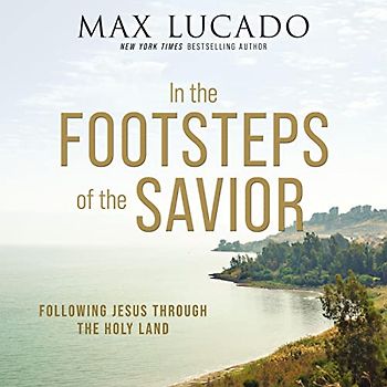 In the Footsteps of the Savior: Following Jesus Through the Holy Land