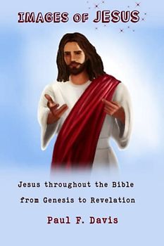 Images of Jesus: Jesus throughout the Bible from Genesis to Revelation