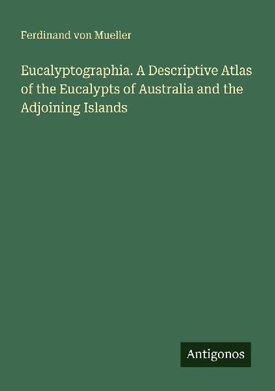 Eucalyptographia. A Descriptive Atlas of the Eucalypts of Australia and the Adjoining Islands