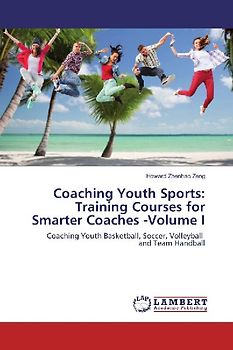 Coaching Youth Sports: Training Courses for Smarter Coaches -Volume I