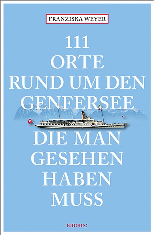 111 Orte rund um den Genfersee, die man gesehen haben muss