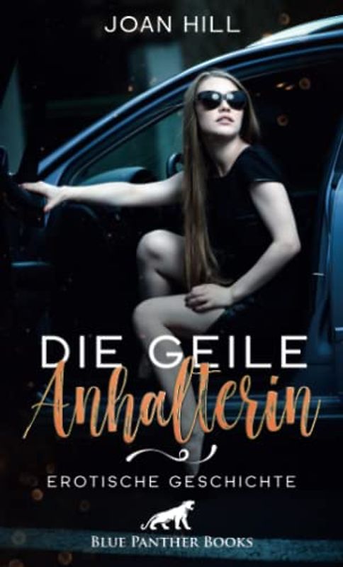 Die geile Anhalterin | Erotische Geschichte + 2 weitere Geschichten: Die junge Frau ist wunderschön und spielt gern ... (Love, Passion & Sex)