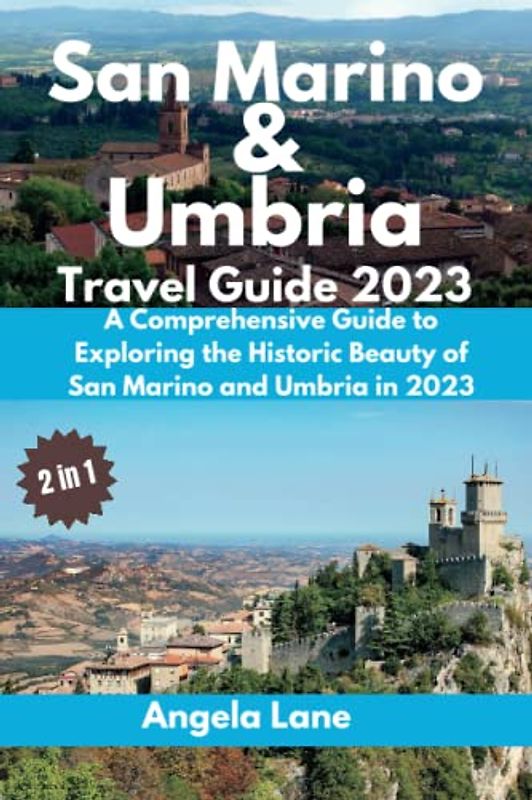 San Marino & Umbria Travel Guide 2023: A Comprehensive Guide to Exploring the Historic Beauty of San Marino and Umbria in 2023