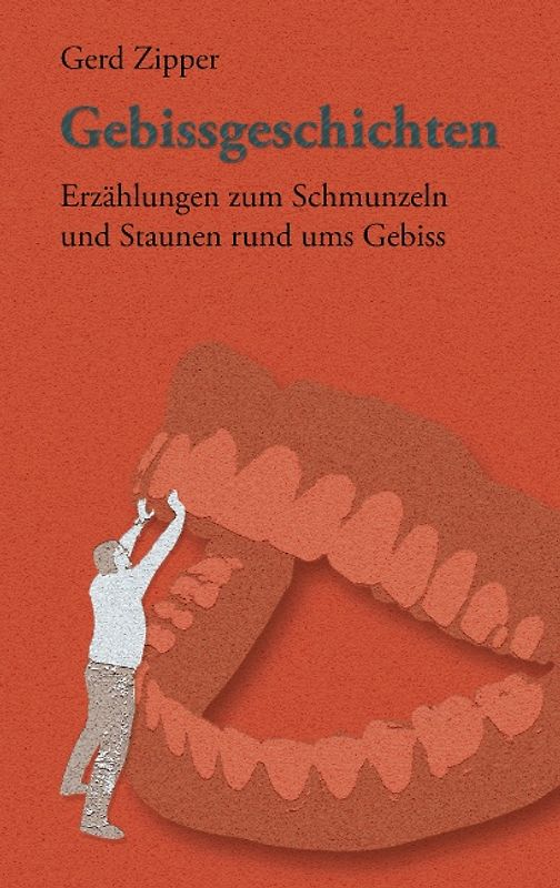 Gebissgeschichten. Erzählungen zum Schmunzeln und Staunen rund ums Gebiss