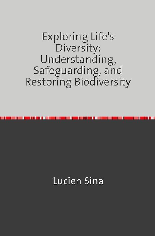 Exploring Life's Diversity: Understanding, Safeguarding, and Restoring Biodiversity