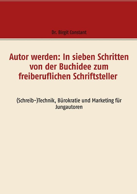 Autor werden: In sieben Schritten von der Buchidee zum freiberuflichen Schriftsteller