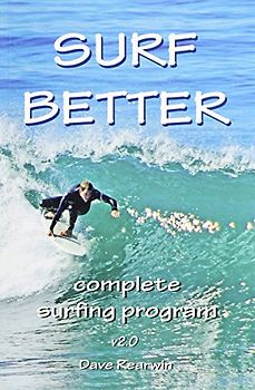 Surf Better: complete surfing program - Rearwin, Dave
