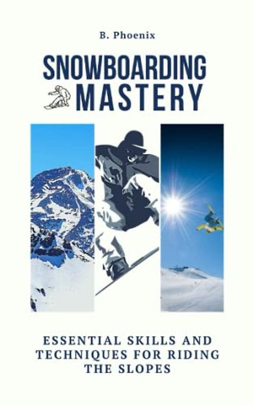 Snowboarding Mastery: Essential Skills and Techniques for riding the slopes