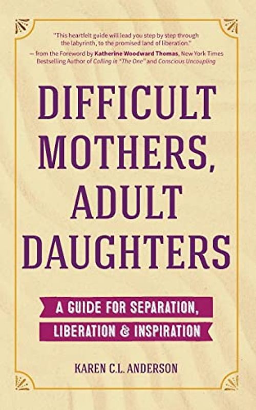 Difficult Mothers, Adult Daughters: A Guide For Separation, Liberation & Inspiration (Narcissistic Mother or Borderline Personality Disorder, Mother Daughter Relationship Book)