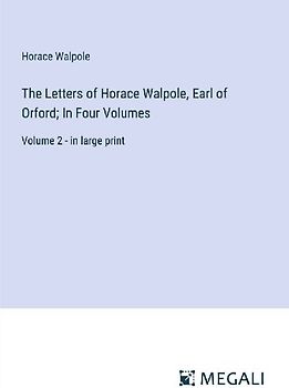The Letters of Horace Walpole, Earl of Orford; In Four Volumes