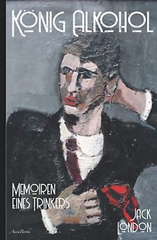 Jack London: König Alkohol – Memoiren eines Trinkers