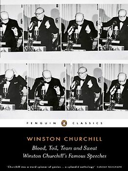 Blood, Toil, Tears and Sweat: Winston Churchill's Famous Speeches: The Great Speeches (Penguin Classics) - Winston Churchill