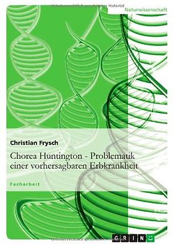 Chorea Huntington - Problematik einer vorhersagbaren Erbkrankheit