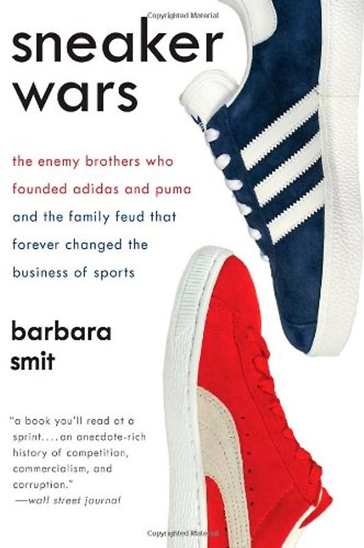 Sneaker Wars: The Enemy Brothers Who Founded Adidas and Puma and the Family Feud That Forever Changed the Business of Sports - Smit, Barbara