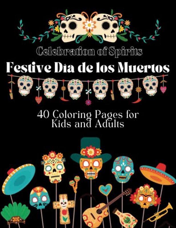 Celebration of Spirits: Festive Día de los Muertos Coloring Pages for Kids of All Ages