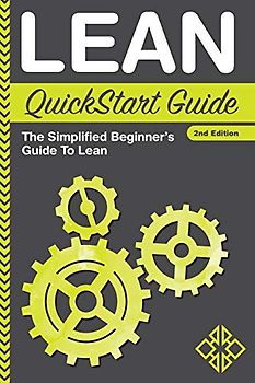 Lean QuickStart Guide: A Simplified Beginner's Guide To Lean: The Simplified Beginner's Guide To Lean (QuickStart Guides™ - Business)