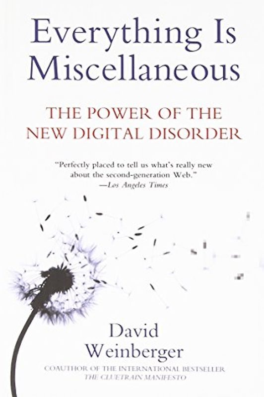 Everything Is Miscellaneous: The Power of the New Digital Disorder