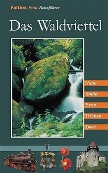 Das Waldviertel. Geschichte, Kultur, Natur, Ausflüge, Wanderungen und angenehme Plätze