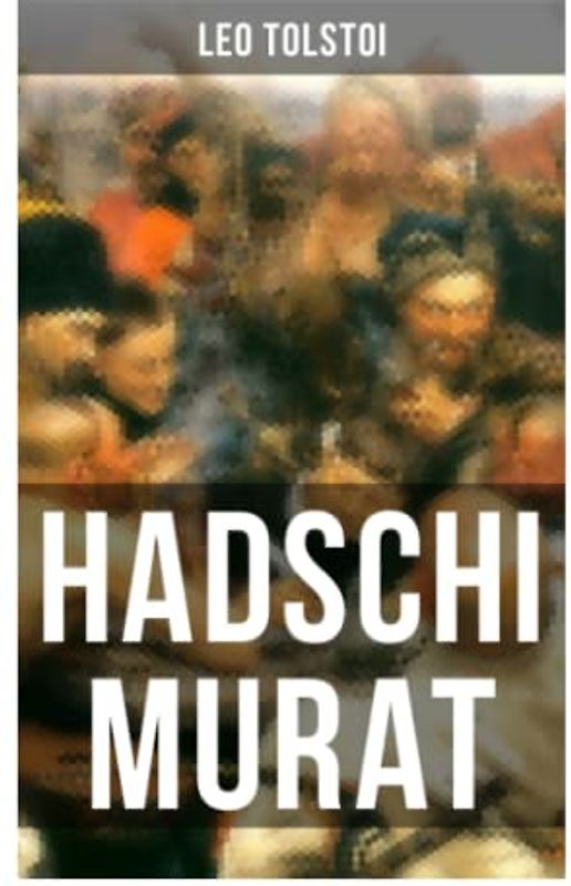 Hadschi Murat: Das letzte Meisterwerk von Tolstoi