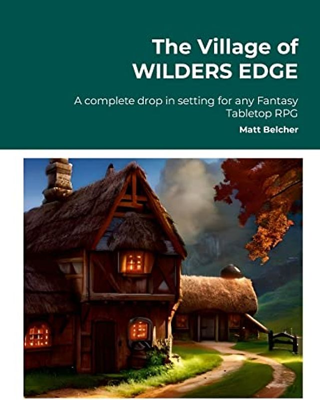 The Village of WILDERS EDGE A complete drop in setting for any Fantasy Tabletop RPG