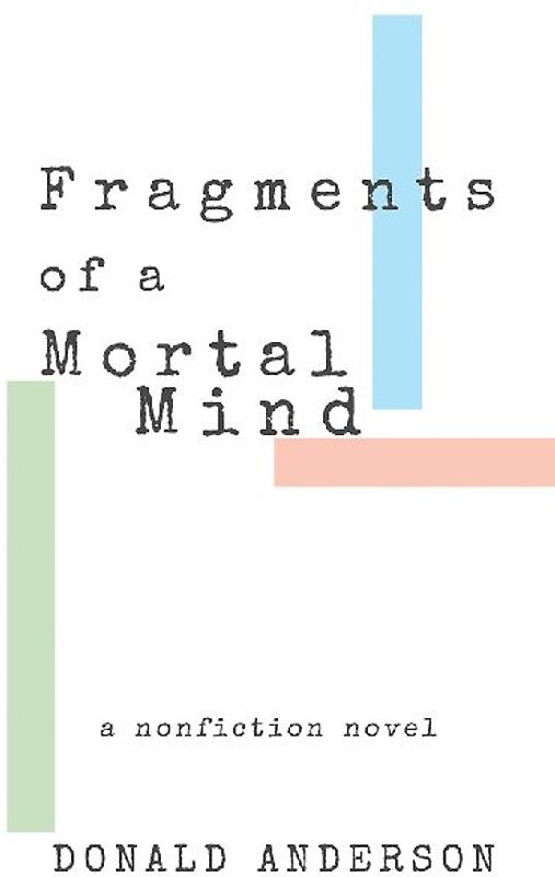 Fragments of a Mortal Mind: A Nonfiction Novel
