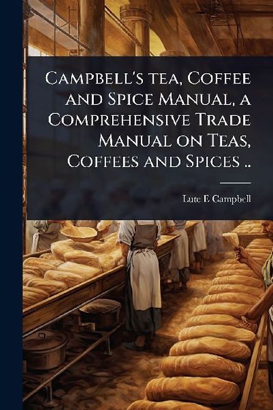 Campbell's tea, Coffee and Spice Manual, a Comprehensive Trade Manual on Teas, Coffees and Spices ..