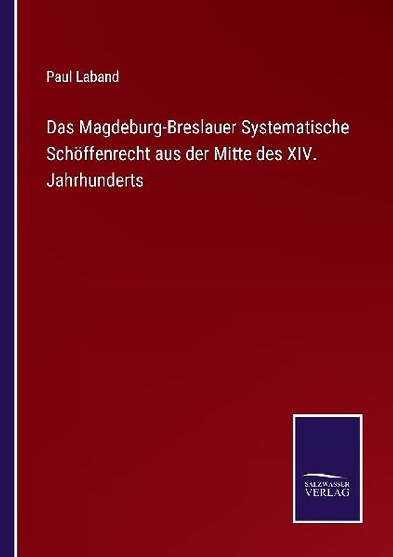 Das Magdeburg-Breslauer Systematische Schöffenrecht aus der Mitte des XIV. Jahrhunderts