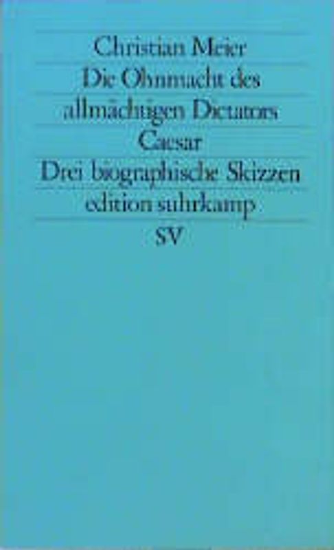 Die Ohnmacht des allmächtigen Diktators Caesar. Drei Abhandlungen