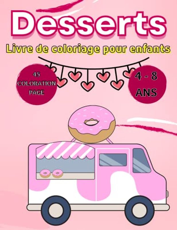 Desserts Livre de coloriage pour les enfants de 4-8 ans: 40 Pages De Coloriage Mignonnes De Desserts Sucrés, Crème Glacée, Beignes Et Délicieux ... Filles Et Les Garçons 8.5 x 0.2 x 11 pouces