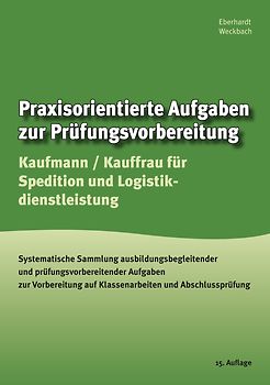 Praxisorientierte Aufgaben zur Prüfungsvorbereitung Kaufmann/Kauffrau für Spedition und Logistikdienstleistungen