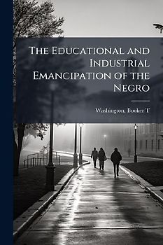 The Educational and Industrial Emancipation of the Negro