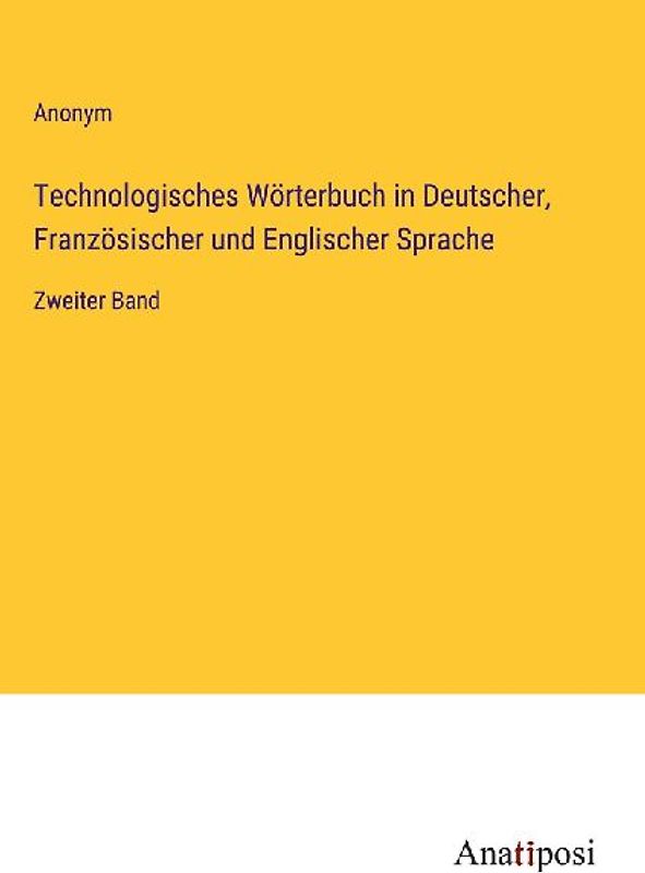 Technologisches Wörterbuch in Deutscher, Französischer und Englischer Sprache