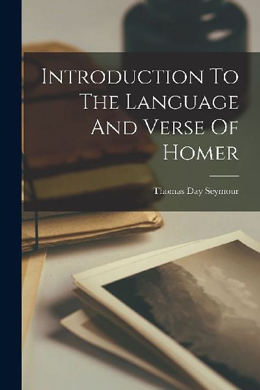 Introduction To The Language And Verse Of Homer