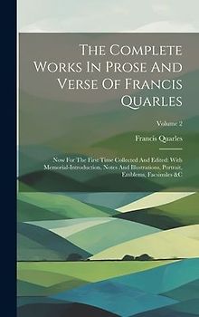 The Complete Works In Prose And Verse Of Francis Quarles: Now For The First Time Collected And Edited: With Memorial-introduction, Notes And Illustrat