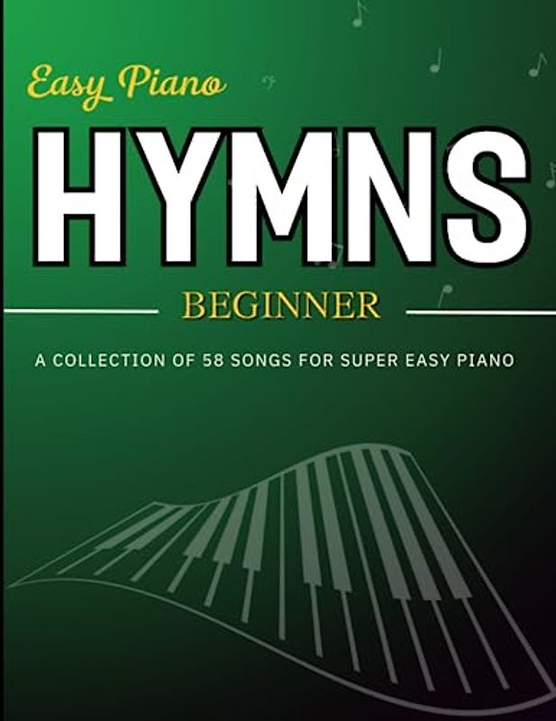 Easy Piano Hymns Beginner: A Collection of 58 Songs For Super Easy Piano